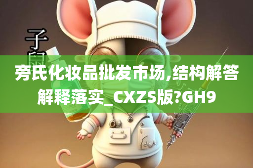 旁氏化妆品批发市场,结构解答解释落实_CXZS版?GH9