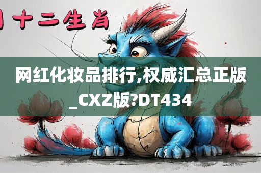 网红化妆品排行,权威汇总正版_CXZ版?DT434