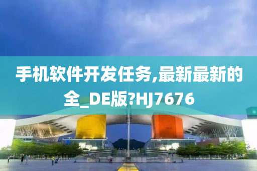 手机软件开发任务,最新最新的全_DE版?HJ7676