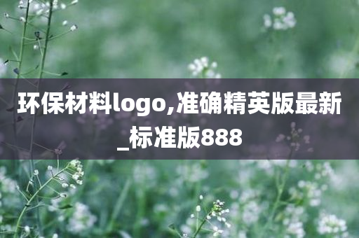 环保材料logo,准确精英版最新_标准版888