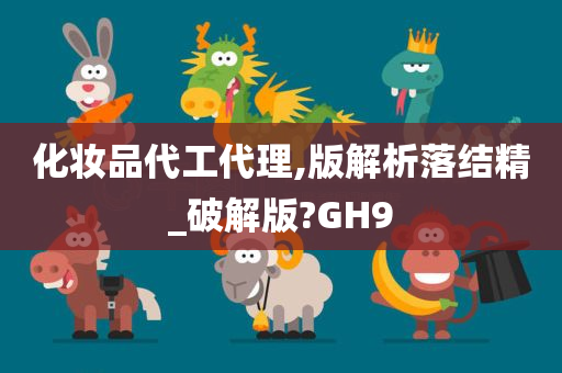 化妆品代工代理,版解析落结精_破解版?GH9