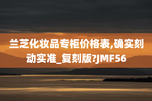 兰芝化妆品专柜价格表,确实刻动实准_复刻版?JMF56