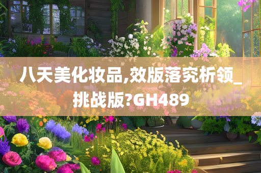 八天美化妆品,效版落究析领_挑战版?GH489