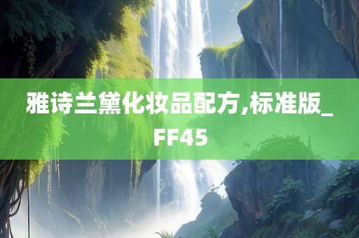 雅诗兰黛化妆品配方,标准版_FF45