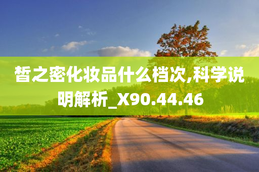 皙之密化妆品什么档次,科学说明解析_X90.44.46