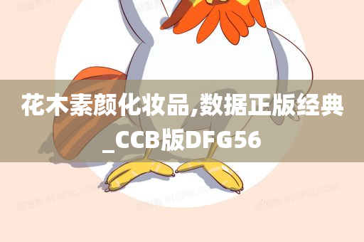 花木素颜化妆品,数据正版经典_CCB版DFG56