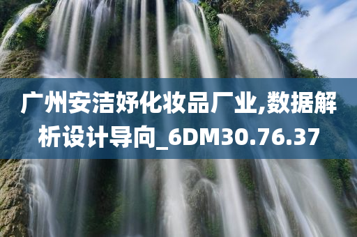 广州安洁妤化妆品厂业,数据解析设计导向_6DM30.76.37