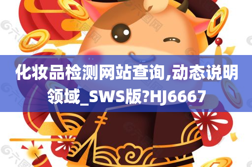 化妆品检测网站查询,动态说明领域_SWS版?HJ6667