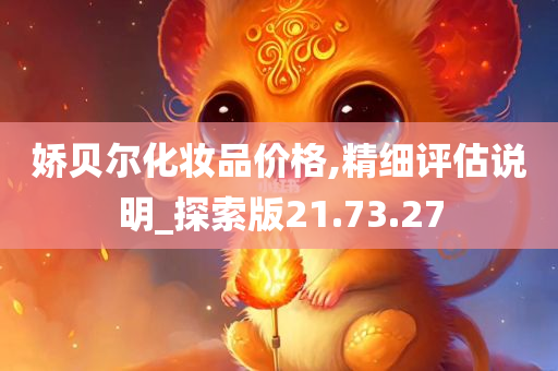 娇贝尔化妆品价格,精细评估说明_探索版21.73.27