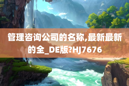 管理咨询公司的名称,最新最新的全_DE版?HJ7676