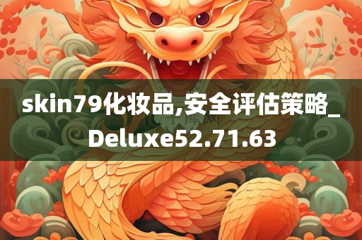 skin79化妆品,安全评估策略_Deluxe52.71.63