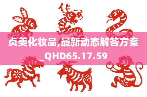 贞美化妆品,最新动态解答方案_QHD65.17.59