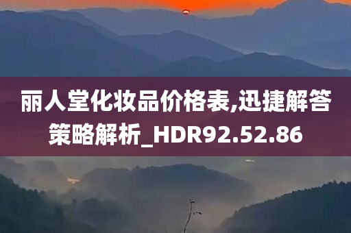 丽人堂化妆品价格表,迅捷解答策略解析_HDR92.52.86