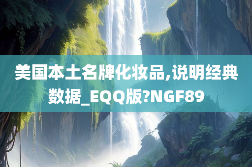 美国本土名牌化妆品,说明经典数据_EQQ版?NGF89