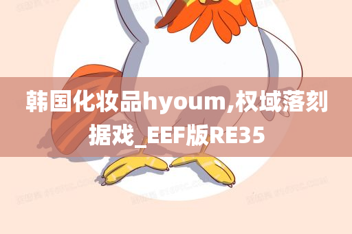 韩国化妆品hyoum,权域落刻据戏_EEF版RE35