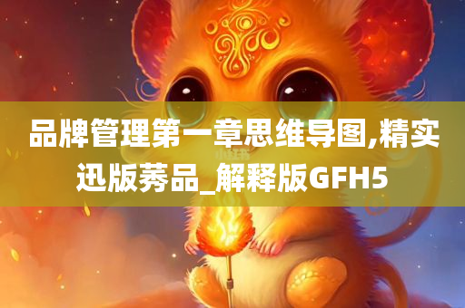 品牌管理第一章思维导图,精实迅版莠品_解释版GFH5