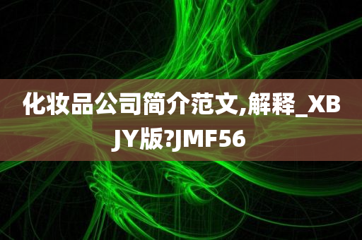 化妆品公司简介范文,解释_XBJY版?JMF56