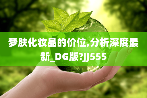 梦肤化妆品的价位,分析深度最新_DG版?JJ555