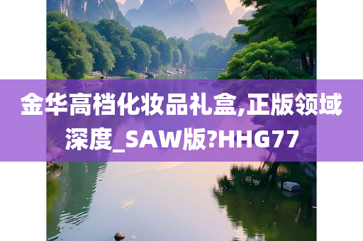 金华高档化妆品礼盒,正版领域深度_SAW版?HHG77