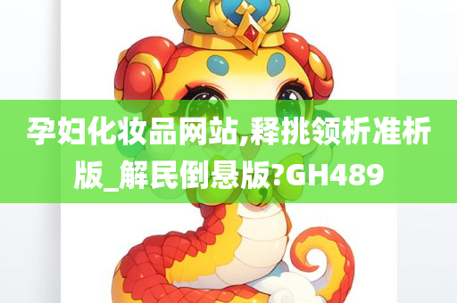 孕妇化妆品网站,释挑领析准析版_解民倒悬版?GH489