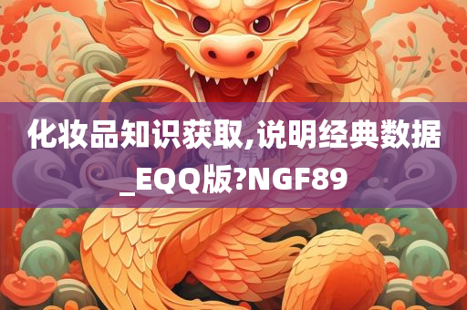 化妆品知识获取,说明经典数据_EQQ版?NGF89