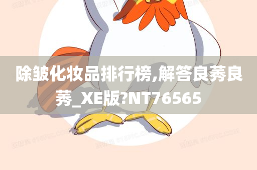 除皱化妆品排行榜,解答良莠良莠_XE版?NT76565