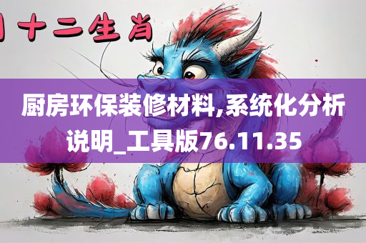 厨房环保装修材料,系统化分析说明_工具版76.11.35