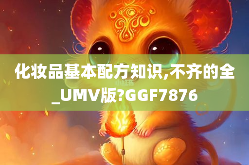 化妆品基本配方知识,不齐的全_UMV版?GGF7876