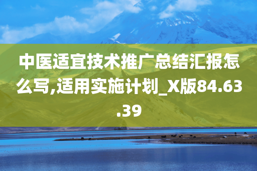 中医适宜技术推广总结汇报怎么写,适用实施计划_X版84.63.39