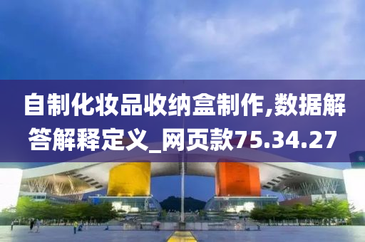 自制化妆品收纳盒制作,数据解答解释定义_网页款75.34.27