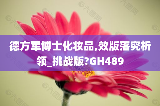 德方军博士化妆品,效版落究析领_挑战版?GH489