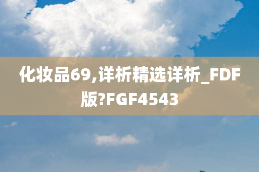 化妆品69,详析精选详析_FDF版?FGF4543