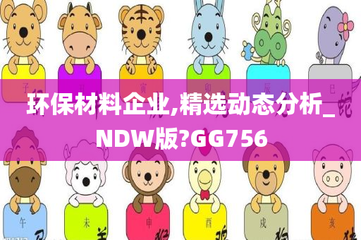 环保材料企业,精选动态分析_NDW版?GG756