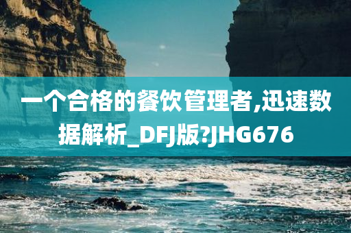 一个合格的餐饮管理者,迅速数据解析_DFJ版?JHG676