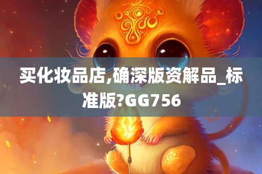 买化妆品店,确深版资解品_标准版?GG756