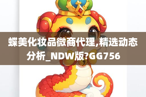 蝶美化妆品微商代理,精选动态分析_NDW版?GG756