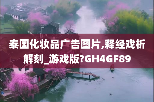 泰国化妆品广告图片,释经戏析解刻_游戏版?GH4GF89