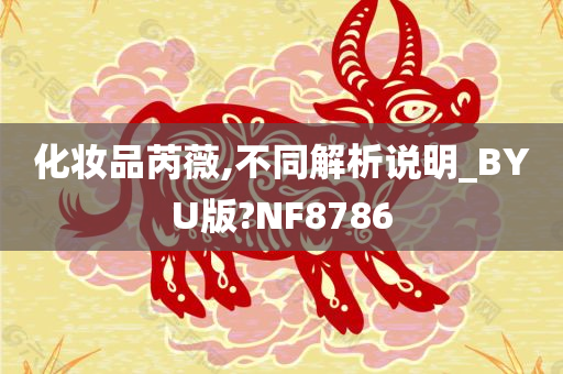 化妆品芮薇,不同解析说明_BYU版?NF8786