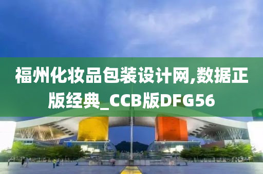 福州化妆品包装设计网,数据正版经典_CCB版DFG56