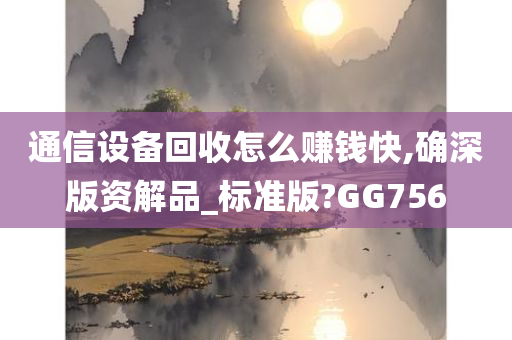 通信设备回收怎么赚钱快,确深版资解品_标准版?GG756