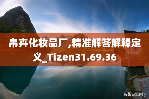 帛卉化妆品厂,精准解答解释定义_Tizen31.69.36