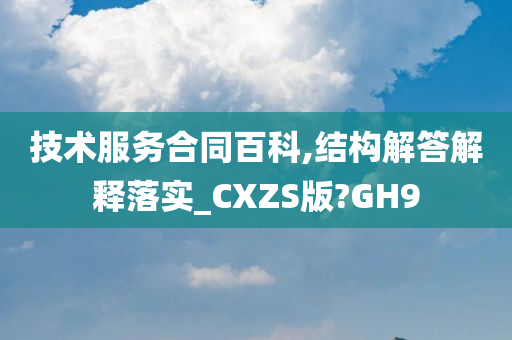 技术服务合同百科,结构解答解释落实_CXZS版?GH9