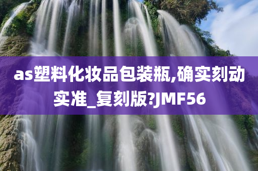 as塑料化妆品包装瓶,确实刻动实准_复刻版?JMF56