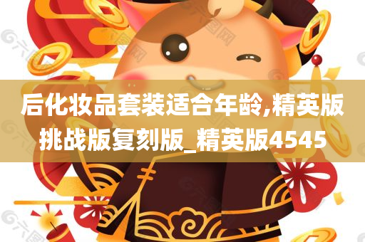 后化妆品套装适合年龄,精英版挑战版复刻版_精英版4545