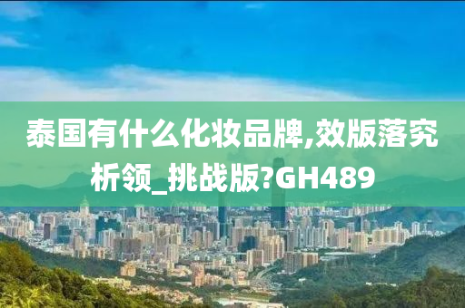 泰国有什么化妆品牌,效版落究析领_挑战版?GH489