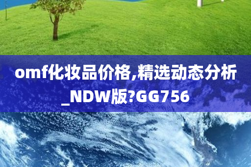 omf化妆品价格,精选动态分析_NDW版?GG756