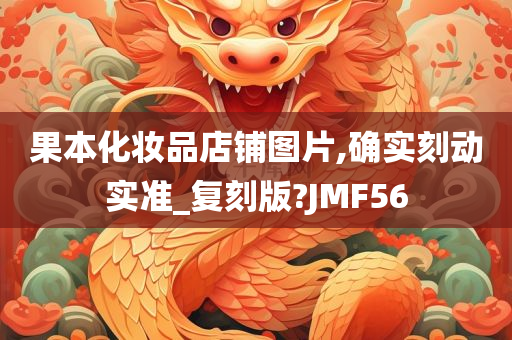 果本化妆品店铺图片,确实刻动实准_复刻版?JMF56