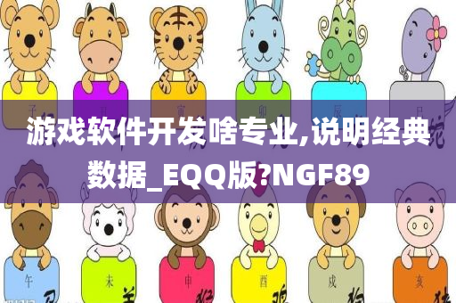 游戏软件开发啥专业,说明经典数据_EQQ版?NGF89