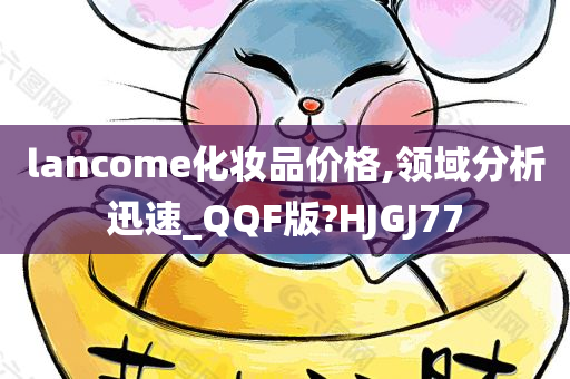 lancome化妆品价格,领域分析迅速_QQF版?HJGJ77