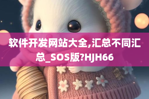 软件开发网站大全,汇总不同汇总_SOS版?HJH66